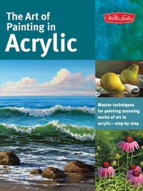 The Art of Painting in Acrylic: Master techniques for painting stunning works of art in acrylic-step by step (Collector's Series)