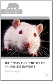 The Costs and Benefits of Animal Experiments (Palgrave Macmillian Animal Eth)