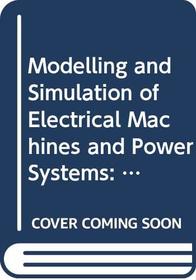 Modelling and Simulation of Electrical Machines and Power Systems: Proceedings