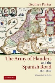 The Army of Flanders and the Spanish Road, 1567-1659 : The Logistics of Spanish Victory and Defeat in the Low Countries' Wars (Cambridge Studies in Early Modern History)
