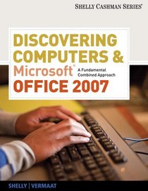 Discovering Computers and Microsoft  Office 2007: A Fundamental Combined Approach (Shelly Cashman Series)