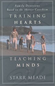 Training Hearts, Teaching Minds: Family Devotions Based on the Shorter Catechism