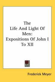 The Life And Light Of Men: Expositions Of John I To XII