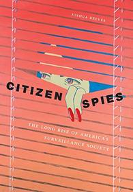 Citizen Spies: The Long Rise of America's Surveillance Society