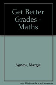 Get Better Grades - Maths: It All Adds Up to Success