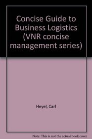 The Vnr Concise Guide to Business Logistics (VNR concise management series)
