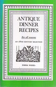 Antique Dinner Recipes: For all seasons: An 18th century Selection