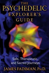 The Psychedelic Explorers Guide: Safe, Therapeutic, and Sacred Journeys