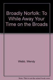 Broadly Norfolk: To While Away Your Time on the Broads