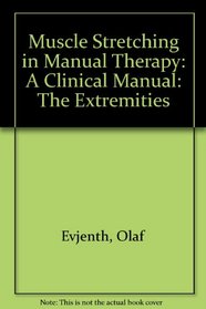 Muscle Stretching in Manual Therapy: A Clinical Manual: The Extremities