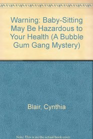 Warning: Baby-sitting May Be Hazardous to Your Health (A Bubble Gum Gang Mystery)
