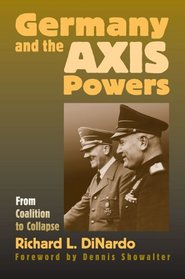 Germany And the Axis Powers: From Coalition to Collapse (Modern War Studies)