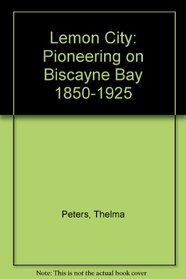 Lemon City: Pioneering on Biscayne Bay, 1850-1925