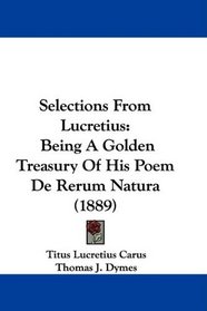 Selections From Lucretius: Being A Golden Treasury Of His Poem De Rerum Natura (1889)
