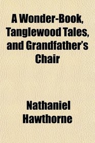 A Wonder-Book, Tanglewood Tales, and Grandfather's Chair