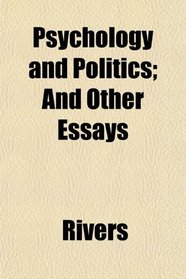 Psychology and Politics; And Other Essays