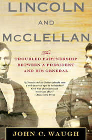 Lincoln and McClellan: The Troubled Partnership between a President and His General
