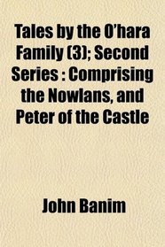 Tales by the O'hara Family (3); Second Series: Comprising the Nowlans, and Peter of the Castle