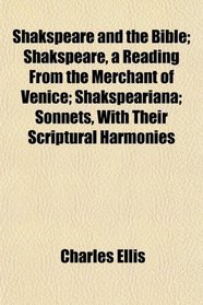 Shakspeare and the Bible; Shakspeare, a Reading From the Merchant of Venice; Shakspeariana; Sonnets, With Their Scriptural Harmonies