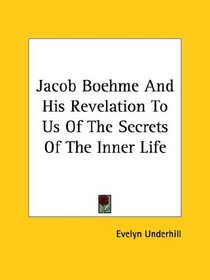 Jacob Boehme and His Revelation to Us of the Secrets of the Inner Life