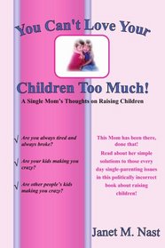 You Can't Love Your Children Too Much: A Single Mom's Thoughts on Raising Children