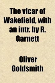 The vicar of Wakefield, with an intr. by R. Garnett