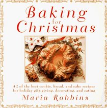 Baking for Christmas: 50 Of the Best Cookie, Bread and Cake Recipes for Holiday Gift Giving, Decorating and Eating