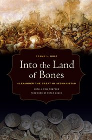 Into the Land of Bones: Alexander the Great in Afghanistan, With a New Preface and a Foreword by Peter Green (Hellenistic Culture and Society)