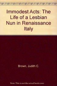 Immodest Acts: The Life of a Lesbian Nun in Renaissance Italy