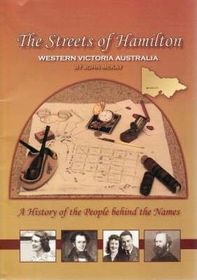 The Streets of Hamilton, Western Victoria, Australia: A History of the People Behind the Names