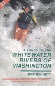 A Guide to the Whitewater Rivers of Washington: A Comprehensive Handbook to over 150 Runs in the Cascades and Beyond