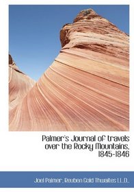 Palmer's Journal of travels over the Rocky Mountains, 1845-1846
