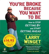 You're Broke Because You Want to Be: How to Stop Getting By and Start Getting Ahead