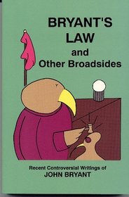 Bryant's law and other broadsides: Recent controversial writings of John Bryant