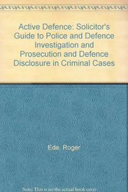 Active Defence: Solicitor's Guide to Police and Defence Investigation and Prosecution and Defence Disclosure in Criminal Cases