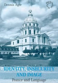 Identity, Insecurity and Image: France and Language (Multilingual Matters (Series), 112.)