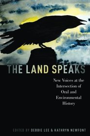 The Land Speaks: New Voices at the Intersection of Oral and Environmental History (Oxford Oral History Series)