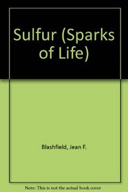Sulfur: Chemical Elements That Make Life Possible (Blashfield, Jean F. Sparks of Life.)