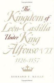 The Kingdom of Leon-Castilla Under King Alfonso Vii, 1126-1157 (Middle Ages Series)