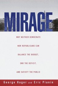 Mirage : Why Neither Democrats Nor Republicans Can Balance the Budget, End the Deficit, a nd Satisfy the Public