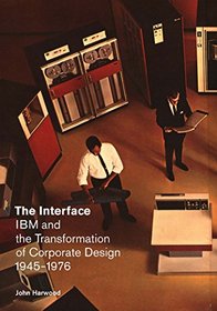 The Interface: IBM and the Transformation of Corporate Design, 1945?1976 (A Quadrant Book)