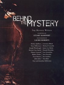 Behind the Mystery: Top Mystery Writers Interviewed by Stuart Kaminsky and Photographed by Laurie Roberts