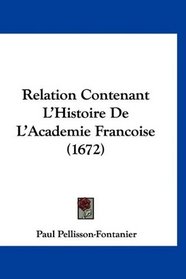 Relation Contenant L'Histoire De L'Academie Francoise (1672) (French Edition)