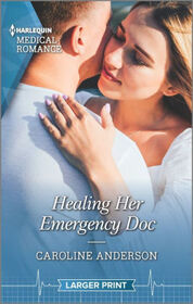 Healing Her Emergency Doc (Yoxburgh Park Hospital) (Harlequin Medical, No 1177) (Larger Print)