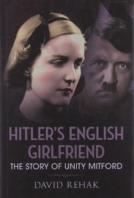 HITLER'S ENGLISH GIRLFRIEND: Unity Mitford and the Fascist Connection