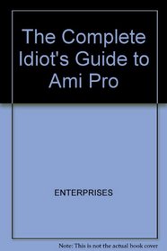 The Complete Idiot's Guide to Ami Pro (Complete Idiots Guide)