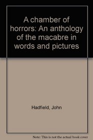 A chamber of horrors: An anthology of the macabre in words and pictures