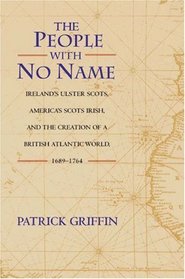 The People with No Name: Ireland's Ulster Scots, America's Scots Irish, and the Creation of a British Atlantic World, 1689-1764.