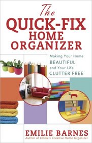 The Quick-Fix Home Organizer: Making Your Home Beautiful and Your Life Clutter Free