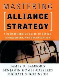 Mastering Alliance Strategy : A Comprehensive Guide to Design, Management, and Organization (Jossey Bass Business and Management Series)